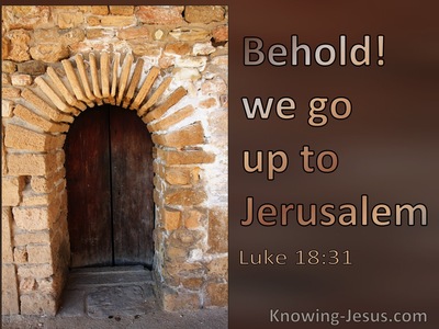 Luke 18:31 Behold We Go Up To Jerusalem (utmost)09:22